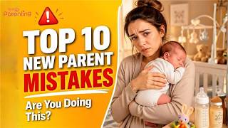 Top 10 Mistakes New Parents Make (Avoid These!)