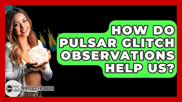 How Do Pulsar Glitch Observations Help Us? - Physics Frontier