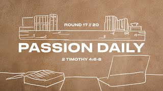 Passion Daily :: 2 Timothy 4:6-8 :: Round 17