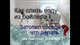 Как слить воду из бойлера (водонагревателя) ? и что делать если затопили соседи ?!  подтопление.