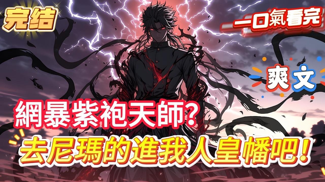 【完結】【網暴紫袍天師？道爺直接走火入魔】你是第99代龍虎天師，開局擊殺屍王的同時，誤傷逆天小仙女，被全網網暴。你一怒之下，選擇直接走火入魔。去尼瑪的都入我人皇幡吧，桀桀桀！ 