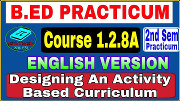 B.Ed Practicum 2nd Sem (ENGLISH VERSION) Course 1.2.8A, DESIGNING AN ACTIVITY BASED CURRICULUM