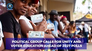POLITICAL GROUP CALLS FOR UNITY AND VOTER EDUCATION AHEAD OF 2027 POLLS