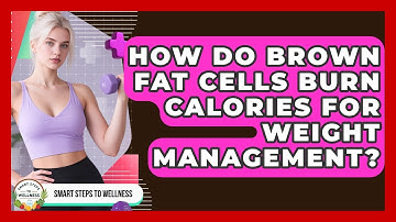 How Do Brown Fat Cells Burn Calories For Weight Management? - Smart Steps to Wellness