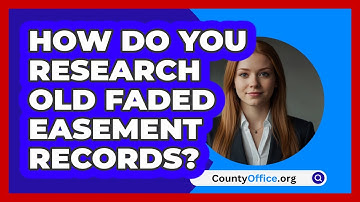 How Do You Research Old Faded Easement Records? - CountyOffice.org
