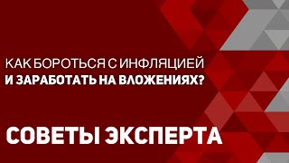 Советы эксперта: Как бороться с инфляцией и заработать на вложениях?