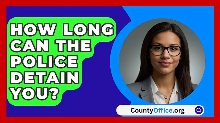 How Long Can The Police Detain You? - CountyOffice.org