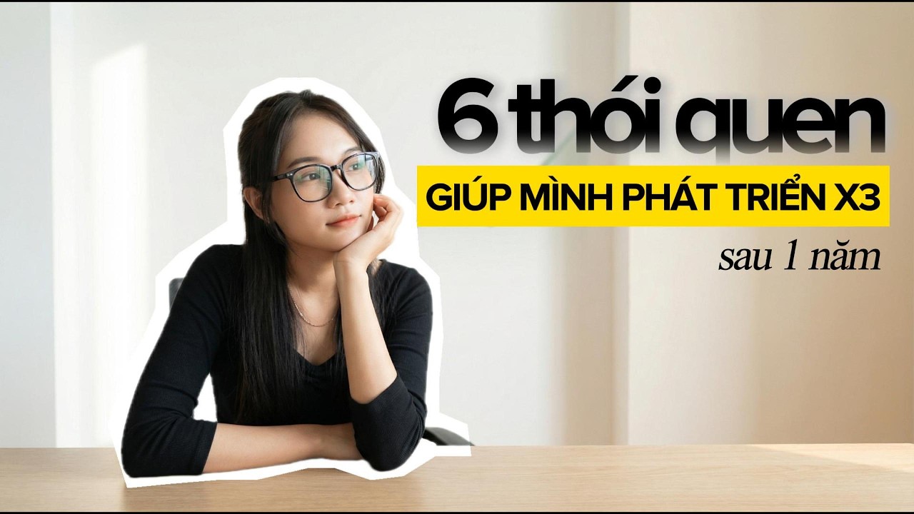 Phát triển bản thân X3 LẦN nhờ 6 THÓI QUEN