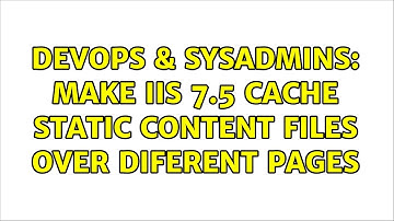 DevOps & SysAdmins: make IIS 7.5 cache static content files over diferent pages