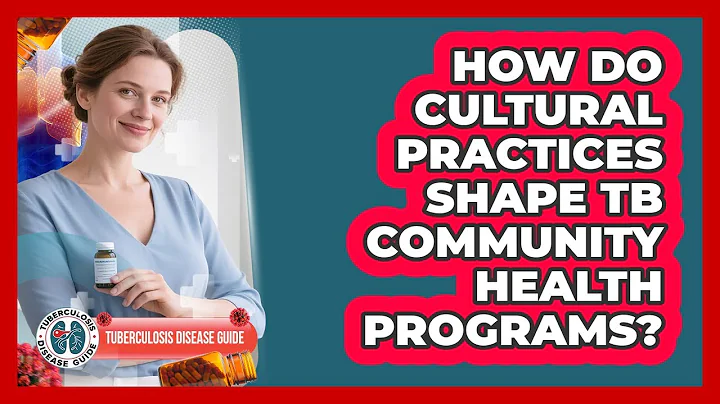 How Do Cultural Practices Shape TB Community Health Programs? - Tuberculosis Disease Guide