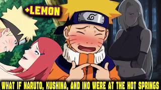 What if Naruto is relaxing at the hot springs with Kushina and Ino? HAREM LEMON (Full Movie)