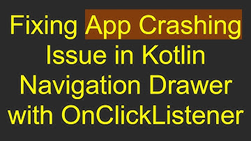Fixing App Crashing Issue in Kotlin Navigation Drawer with OnClickListener