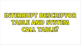Interrupt Descriptor Table and System Call Table?