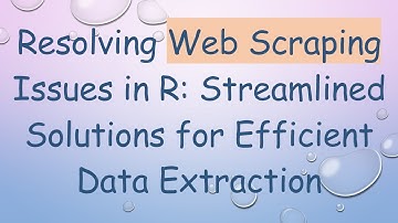 Resolving Web Scraping Issues in R: Streamlined Solutions for Efficient Data Extraction