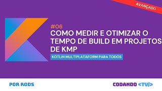 Como analisar e otimizar o tempo de build em projetos Kotlin Multiplatform – #6 Avançado