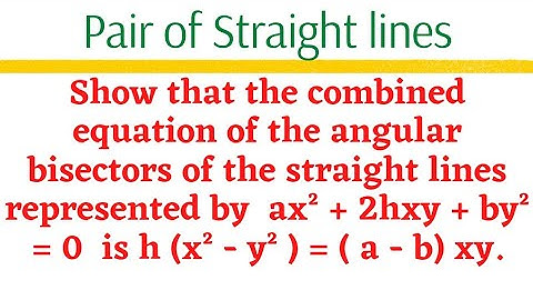 h(x² - y²) = (a - b) xy | Combined equation of angular bisectors by H = 0 @EAG