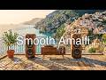 Smooth Amalfi | 4K Cliffside Terrace Grooves That Make You Forget You're Home