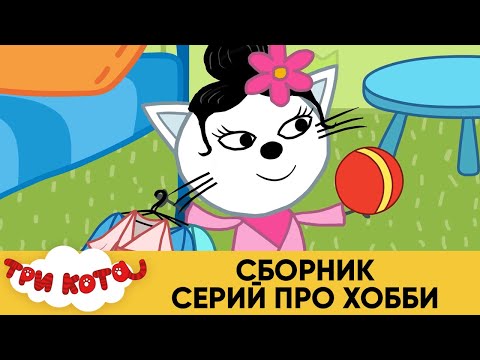 Три Кота | Сборник серий про хобби | Мультфильмы для детей