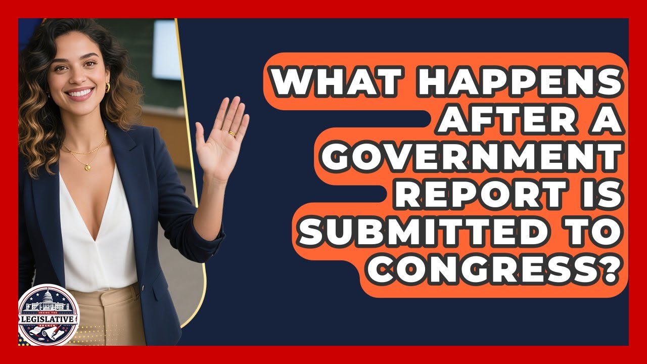 What Happens After a Government Report Is Submitted to Congress? - Inside the Legislative Branch