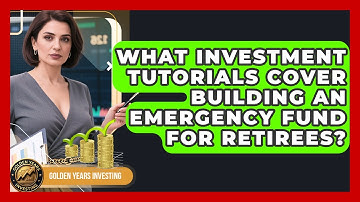 What Investment Tutorials Cover Building an Emergency Fund for Retirees? - Golden Years Investing