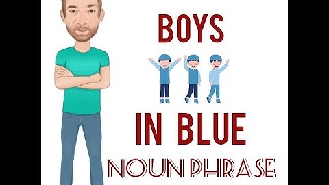 Boys in Blue - Noun Phrase (674) Men in  Blue - English Tutor Nick P - Boys and Girls in Blue