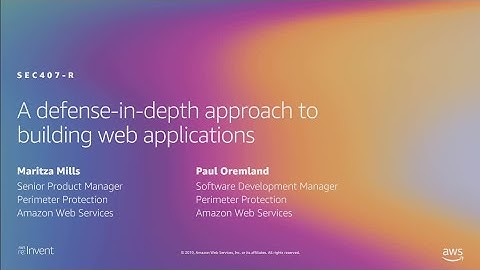 AWS re:Invent 2019: [REPEAT] A defense-in-depth approach to building web applications (SEC407-R)