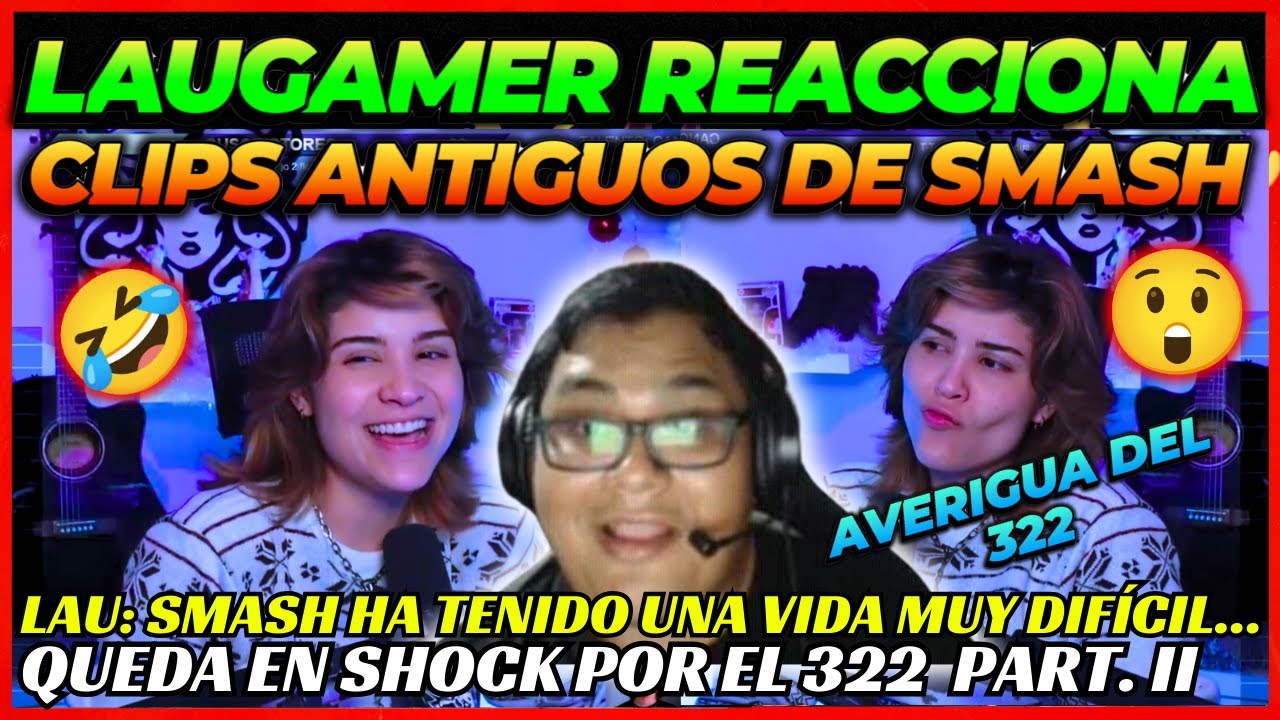 🤣LAUGAMER REACCIONA A VIDEOS ANTIGUOS DE SMASH PT2, QUEDA EN SHOCK, AL FINAL HOSTEA AL CABEZÓN IWO😯