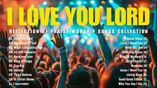 I Love You Lord ✝ Reflection Of Praise Worship Songs Collection ✝ Christian Music Playlist #43