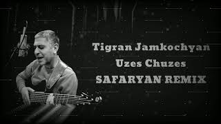 Tigran Jamkochyan - Uzes,Chuzes (Safaryan Remix)