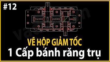 Hướng dẫn vẽ Hộp Giảm Tốc 1 cấp bánh răng trụ | Bài 12