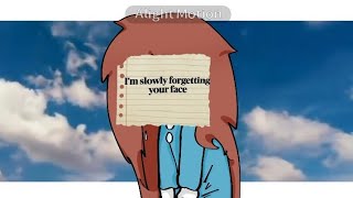 I'm slowly forgetting your face...