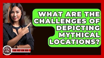 What Are The Challenges Of Depicting Mythical Locations? - The Action Reel