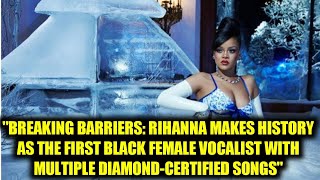 Rihanna Makes History: First Black Female Vocalist with Multiple Diamond-Certified Thanks 'Diamonds'