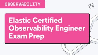 Get Elasticsearch Certified: How to Prep for the Elastic Certified Observability Engineer Exam