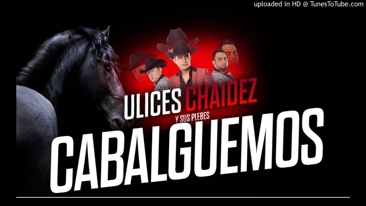 Watch Cabalguemos - Ulices Chaidez Y Sus Plebes Estudio 2016 on YouTube Watch Cabalguemos - Ulices Chaidez Y Sus Plebes Estudio 2016 on YouTube
