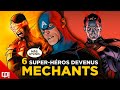 6 SUPER-HÉROS devenus MÉCHANTS !