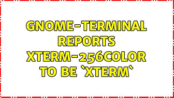 Gnome-Terminal reports $TERM to be `xterm` (3 Solutions!!)