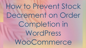 How to Prevent Stock Decrement on Order Completion in WordPress WooCommerce