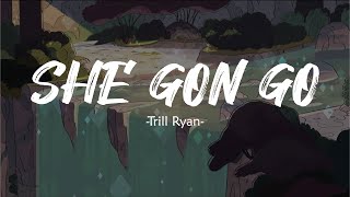 She Gon Go - Trill Ryan (Lyrics)