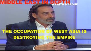MIDDLE EAST IN DEPTH MAROUF - THE OCCUPATION OF WEST ASIA IS DESTROYING THE EMPIRE