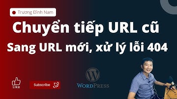 Cách chuyển tiếp URL cũ sang URL mới để không bị lỗi 404