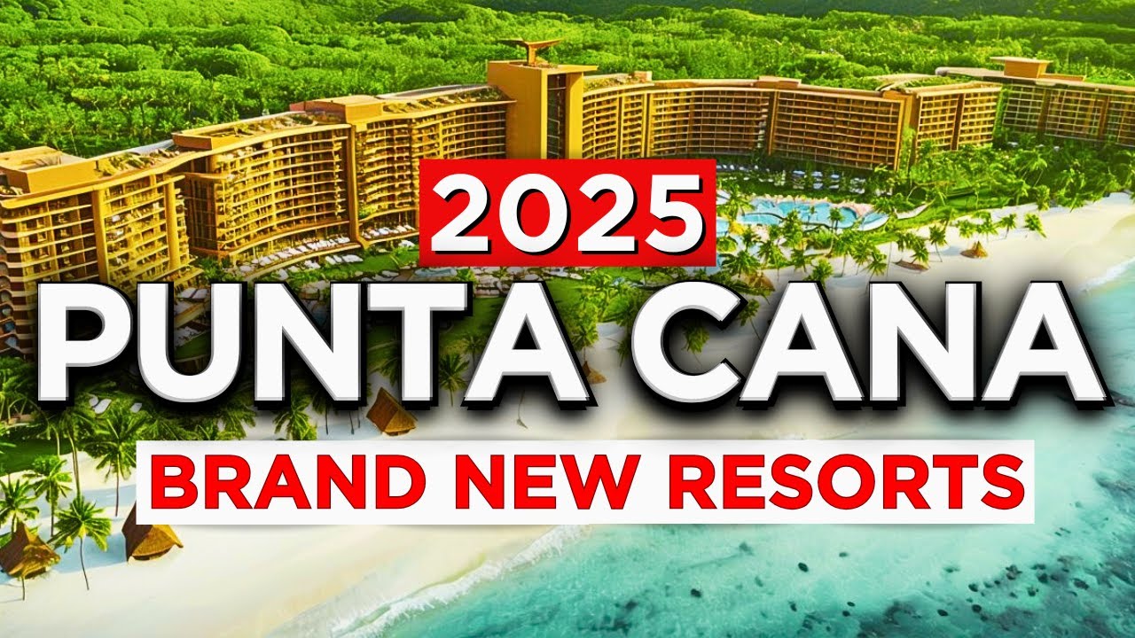 2025 | 7 New All Inclusive Resorts in Punta Cana (Must Watch)