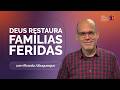 RELAÇÕES DESGASTADAS: Como Deus Restaura Famílias Feridas | Meu Porto Seguro | IPPTV
