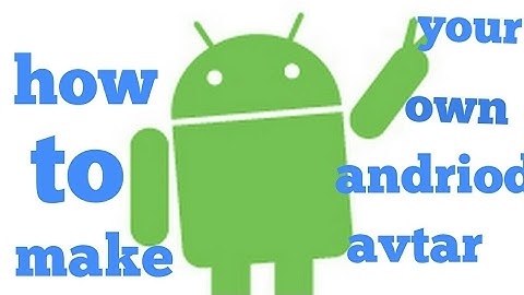 How to create your own andriod avtar