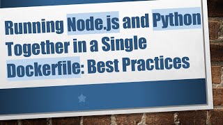 Running Node.js and Python Together in a Single Dockerfile: Best Practices Content