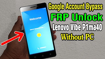 Lenovo Vibe P1ma40 (BL234) FRP Unlock or Google Account Bypass Easy Trick Without PC