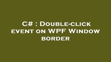C# : Double-click event on WPF Window border