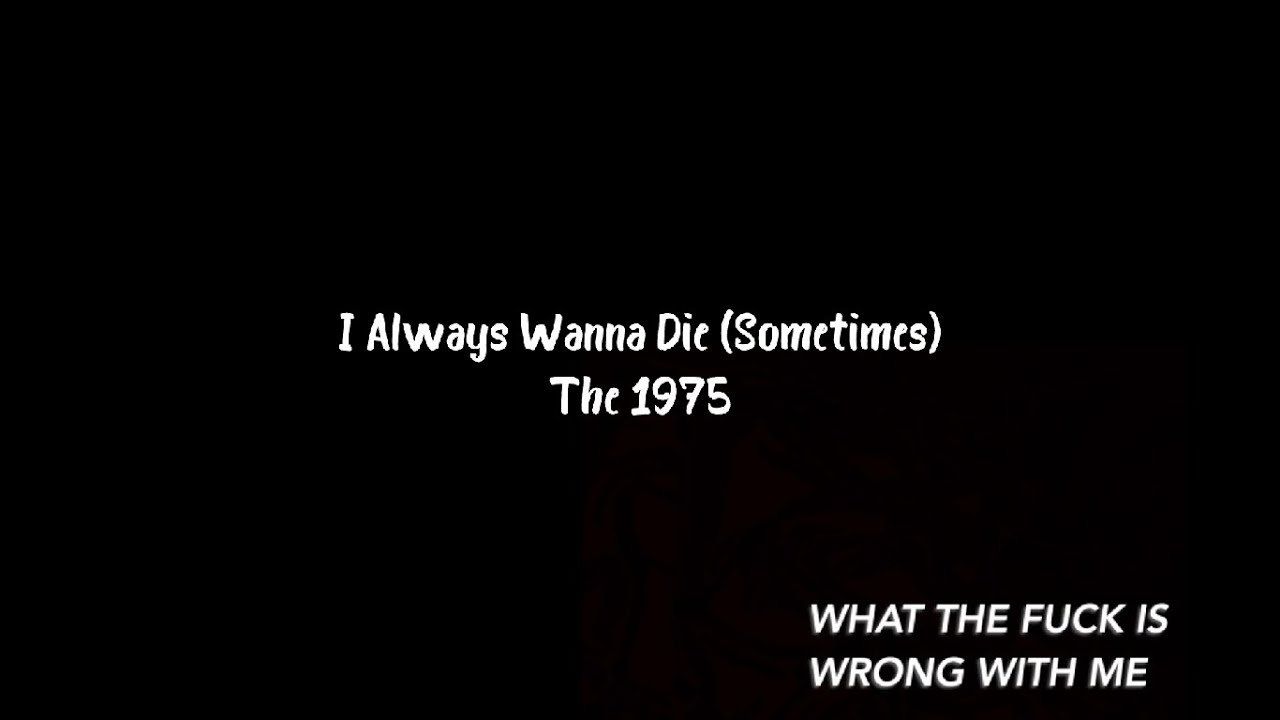 I Always Wanna Die Sometimes Lyrics The 1975 - I Always Wanna Die Sometimes(Lyrics) - YouTube