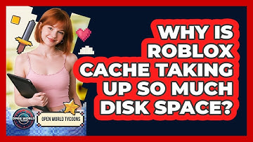 Why Is Roblox Cache Taking Up So Much Disk Space? - Open World Tycoons