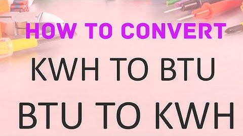 How to Convert KWH to BTU and BTU to KWH